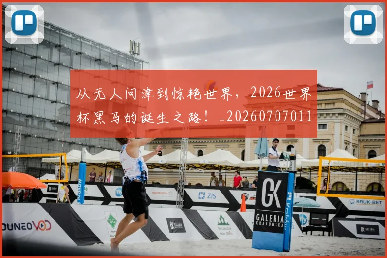 从无人问津到惊艳世界,2026世界杯黑马的诞生之路!_20260707011605